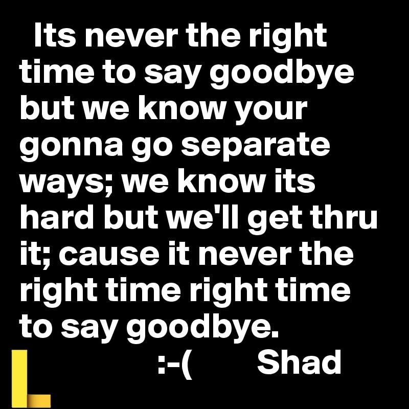 I know it hurts to say goodbye but it is time for me to fly